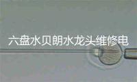 六盘水贝朗水龙头维修电话号码